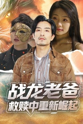 香草传媒《战龙老爸救赎中重新崛起》免费在线观看